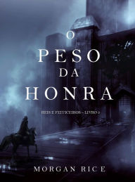 Title: O Peso da Honra (Reis e Feiticeiros Livro 3), Author: Morgan Rice