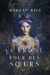Title: Un Trone pour des Surs (Tome N 1), Author: Morgan Rice