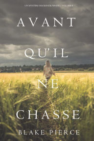 Title: Avant Quil Ne Chasse (Un mystere Mackenzie White Volume 8), Author: Blake Pierce