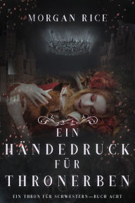 Title: Ein Handedruck fur Thronerben (Ein Thron fur SchwesternBuch Acht), Author: Morgan Rice