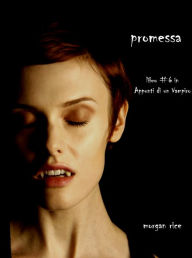 Title: Promessa (Libro #6 in Appunti di un Vampiro), Author: Morgan Rice