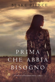 Title: Prima Che Abbia Bisogno (Un Mistero di Mackenzie WhiteLibro 5), Author: Blake Pierce