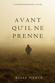 Title: Avant quil ne prenne (Un mystere Mackenzie White Volume 4), Author: Blake Pierce