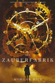 Title: Die Zauberfabrik (Oliver Blue und die Schule fur Seher Buch Eins), Author: Morgan Rice