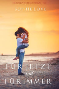 Title: Fur Jetzt und Fur Immer (Die Pension in Sunset Harbor Buch 1), Author: Sophie Love