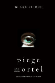 Title: Piege Mortel (Les Origines de Riley Paige -- Tome 3), Author: Blake Pierce