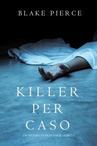 Title: Killer per Caso (Un Mistero di Riley PaigeLibro 5), Author: Blake Pierce