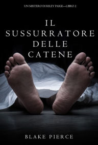 Title: Il Sussurratore delle Catene (Un Mistero di Riley Paige--Libro #2), Author: Blake Pierce