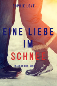 Title: Eine Liebe im Schnee (Die Liebe auf Reisen Buch #4), Author: Sophie Love