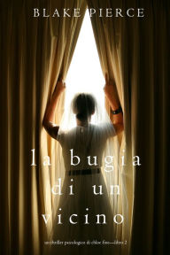 Title: La Bugia di un Vicino (Un Thriller Psicologico di Chloe FineLibro 2), Author: Blake Pierce