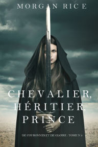 Title: Chevalier, Heritier, Prince ('De Couronnes et de Gloire', Tome 3), Author: Morgan Rice