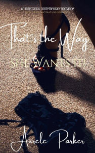 Title: That's The Way She Wants It!, Author: Aurele Parker