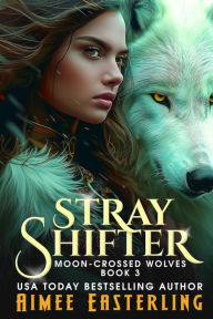 Title: Stray Shifter: Werewolf Romantic Urban Fantasy, Author: Aimee Easterling