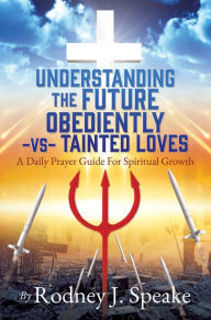 Title: Understanding the Future Obediently -vs- Tainted Loves, Author: Rodney J. Speake