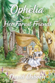 Title: Ophelia and Her Forest Friends, Author: David Osborn