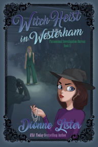 Title: Witch Heist in Westerham: Paranormal Investigation Bureau Cosy Mystery Book 11, Author: Dionne Lister