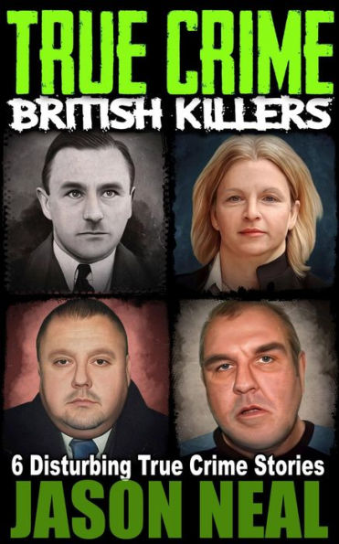 True Crime: British Killers: Six Disturbing Stories of some of the UK's Most Brutal Killers