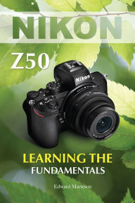 Title: Nikon Z50: Learning the Fundamentals, Author: Edward Marteson