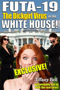 Title: FUTA-19: The Dickgirl Virus in the White House (Political Parody Erotica), Author: Tiffany Bell