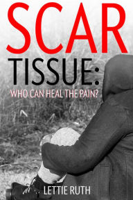 Title: Scar Tissue: Who Can Heal The Pain?, Author: Lettie McNeill