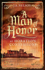 Title: A Man of Honor, or Horatio's Confessions, Author: J. A. Nelson