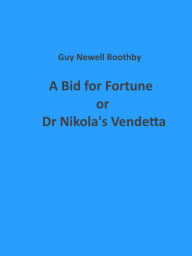 Title: A Bid for Fortune or Dr Nikola's Vendetta, Author: Guy Boothby