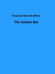 Title: The Golden Bat, Author: Frederick Merrick White