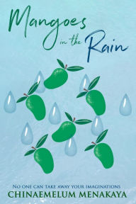 Title: Mangoes in the Rain, Author: Chinaemelum Menakaya