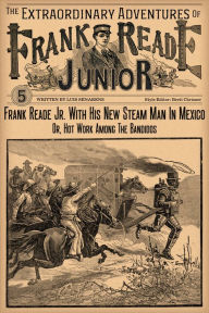 Title: Frank Reade Junior With His New Steam Man In Mexico, Author: Luis Senarens