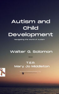 Title: Autism and Child Development: Navigating the World of Autism, Author: Walter G. Solomon