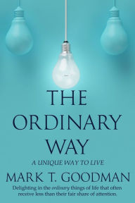 Title: The Ordinary Way: A Unique Way to Live, Author: Mark T. Goodman