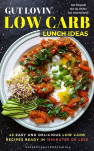 Title: Gut Lovin Low Carb Lunch Ideas: 45 Easy, and Delicious Low Carb Recipes Ready in 15 Minutes or Less., Author: Sarah Jones