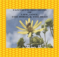 Title: Fantastic Illusions Of Life, Love, the Birds and the Bees, Author: Jenna Cornell