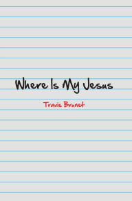 Title: Where Is My Jesus, Author: Travis Brunet