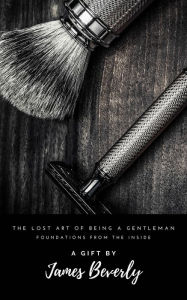 Title: The Lost Art of Being a Gentleman, Author: JAMES BEVERLY