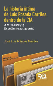 Title: La historia intima de Luis Posada Carriles dentro de la CIA. AMCLEVE/15 Expediente 201/300985, Author: Jose Luis Mendez Mendez