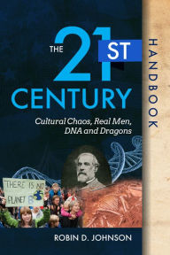 Title: The 21st Century Handbook: Cultural Chaos, Real Men, DNA, and Dragons, Author: Robin D. Johnson