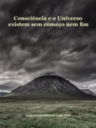 Title: CONSCIENCIA E O UNIVERSO EXISTEM SEM COMECO NEM FIM, Author: Carlos Herrero