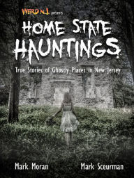 Title: Weird N.J. Presents: Home State Hauntings, Author: Mark Moran