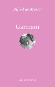 Title: Gamiani, or Two Passionate Nights, Author: Alfred de Musset