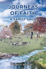 Title: Journeys of Faith; A Family Saga; Book 1, Author: Chris G. Weisling