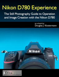 Title: Nikon D780 Experience - The Still Photography Guide to Operation and Image Creation with the Nikon D780, Author: Douglas Klostermann
