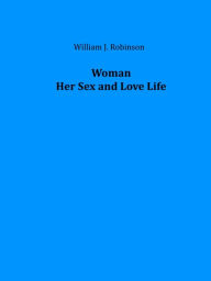 Title: Woman Her Sex and Love Life (Illustrated), Author: William J. Robinson