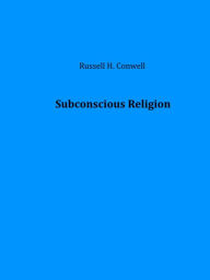 Title: Subconscious Religion, Author: Russell H. Conwell