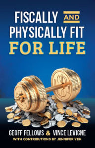 Title: Fiscally And Physically Fit For Life, Author: Geoff Fellows