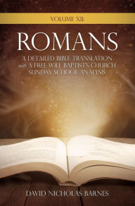 Title: Volume VI: Romans, A Detailed Bible Greek Translation with A Free Will Baptist's Church Sunday School Analysis, Author: David Nicholas Barnes