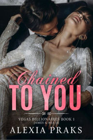 Title: Chained to You: A Steamy Billionaire Romance, Author: Alexia Praks
