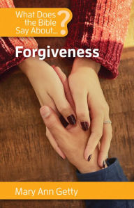 Title: What Does the Bible Say About Forgiveness?, Author: Mary Ann Getty