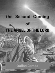 Title: the Second Coming of The Angel of the Lord, Author: Dallas James