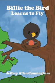 Title: Billie the Bird: Learns to Fly, Author: Jeffrey Allen Cunningham